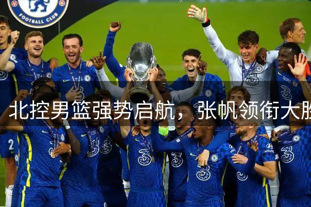 北控男篮强势启航，张帆领衔大胜青岛迎开门红