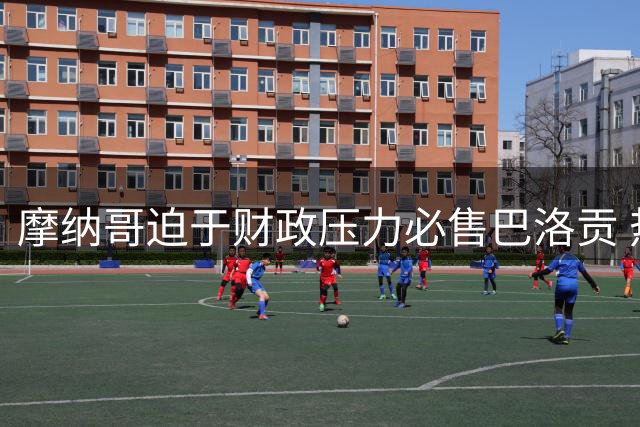摩纳哥迫于财政压力必售巴洛贡 热刺等三强展开争夺