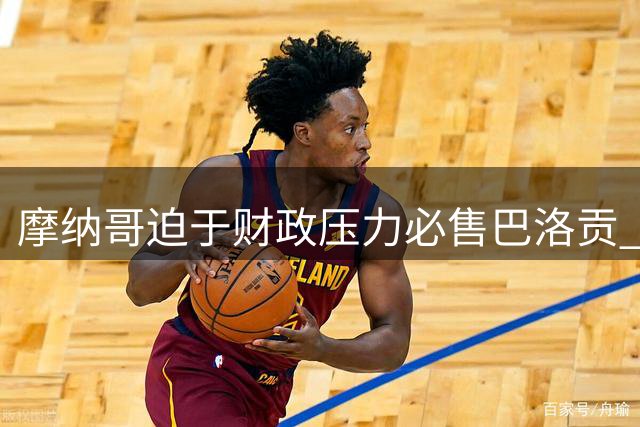 摩纳哥迫于财政压力必售巴洛贡 热刺等三强展开争夺